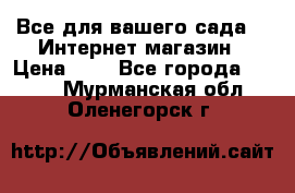 Все для вашего сада!!!!Интернет магазин › Цена ­ 1 - Все города  »    . Мурманская обл.,Оленегорск г.